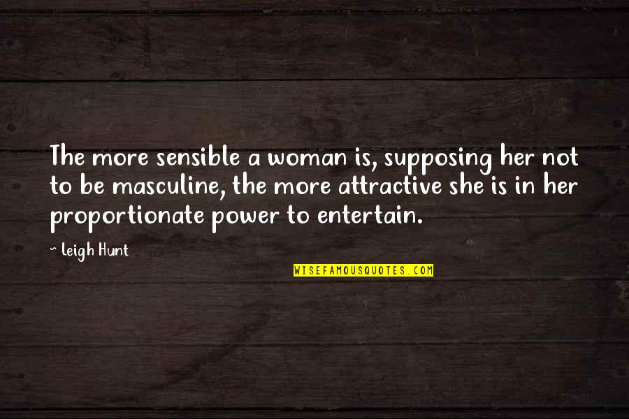 Attractive Woman Quotes By Leigh Hunt: The more sensible a woman is, supposing her