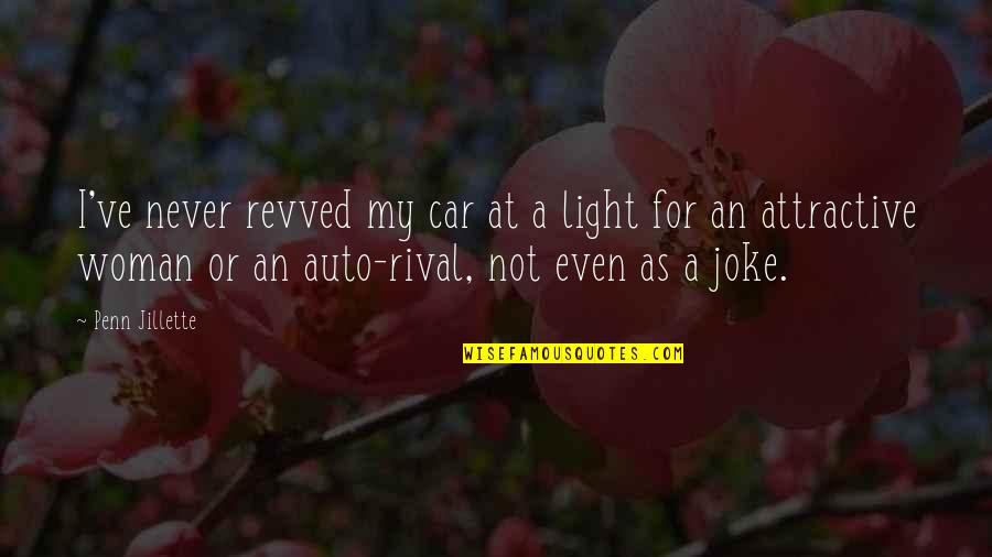 Attractive Woman Quotes By Penn Jillette: I've never revved my car at a light