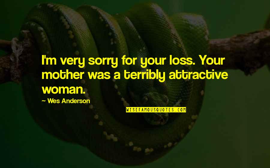 Attractive Woman Quotes By Wes Anderson: I'm very sorry for your loss. Your mother