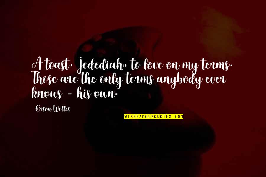 Attractively Muscular Quotes By Orson Welles: A toast, Jedediah, to love on my terms. Attractively Muscular Quotes By Orson Welles: A toast, Jedediah, to love on my terms.