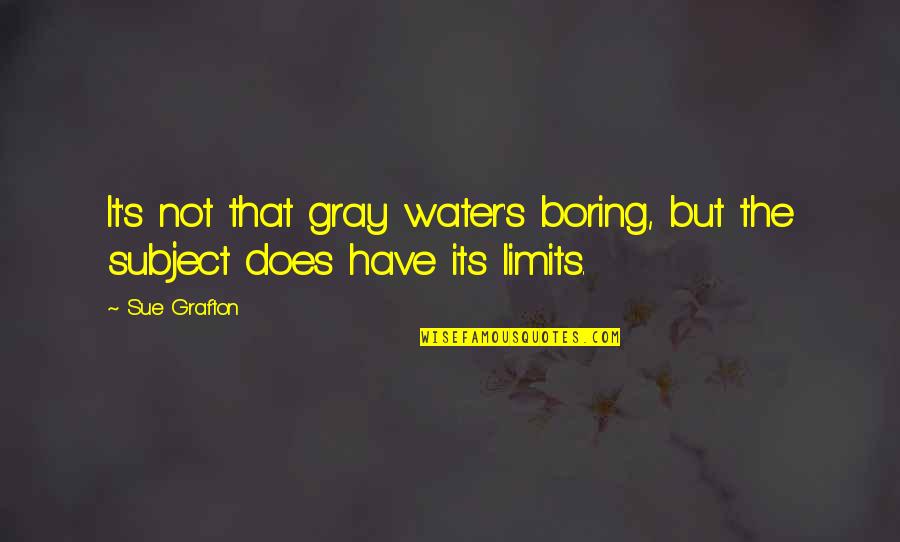 Attractively Muscular Quotes By Sue Grafton: It's not that gray water's boring, but the
