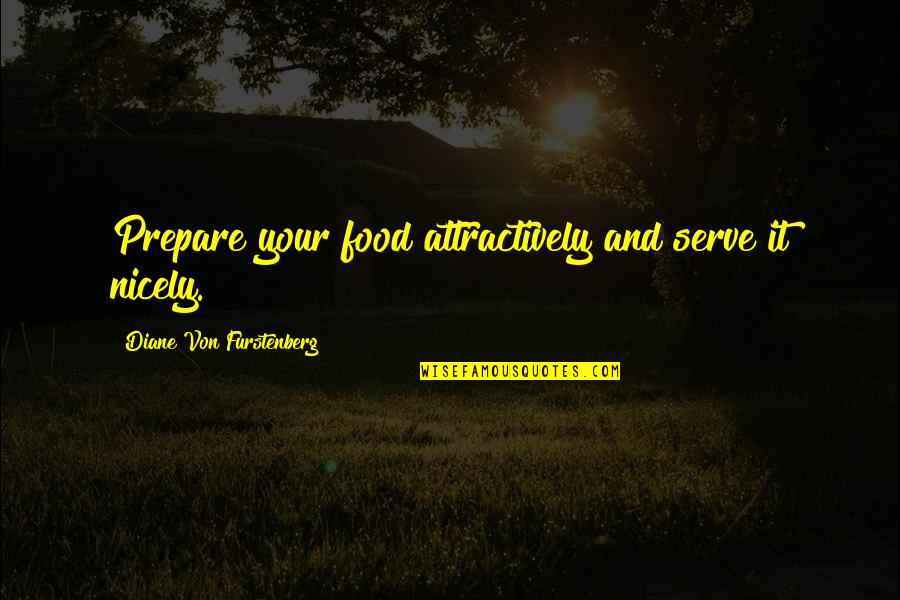 Attractively Quotes By Diane Von Furstenberg: Prepare your food attractively and serve it nicely.