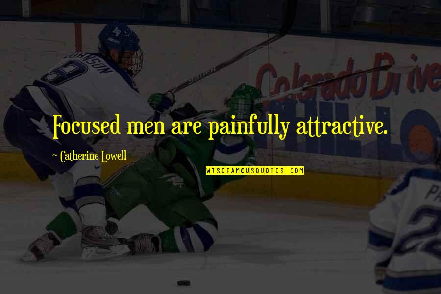 Attractiveness Quotes By Catherine Lowell: Focused men are painfully attractive. Attractiveness Quotes By Catherine Lowell: Focused men are painfully attractive.