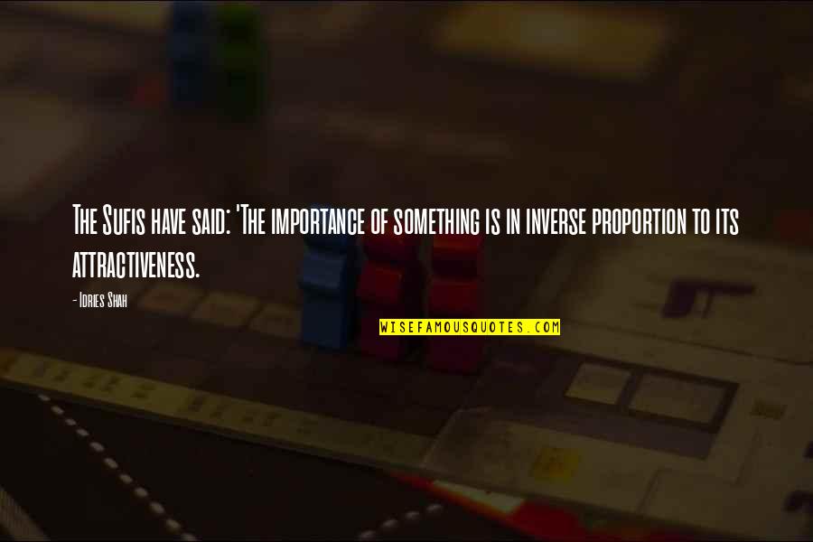 Attractiveness Quotes By Idries Shah: The Sufis have said: 'The importance of something