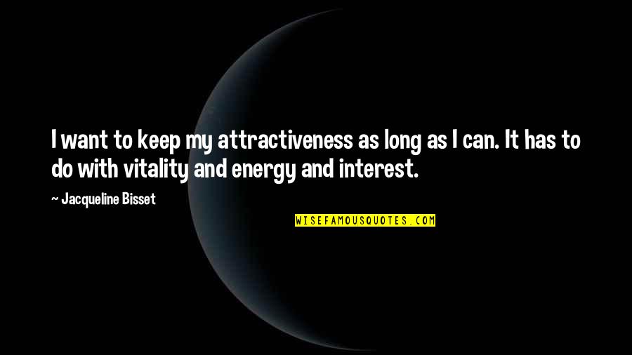 Attractiveness Quotes By Jacqueline Bisset: I want to keep my attractiveness as long