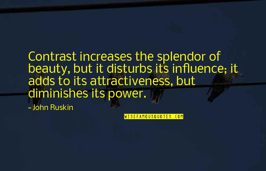 Attractiveness Quotes By John Ruskin: Contrast increases the splendor of beauty, but it