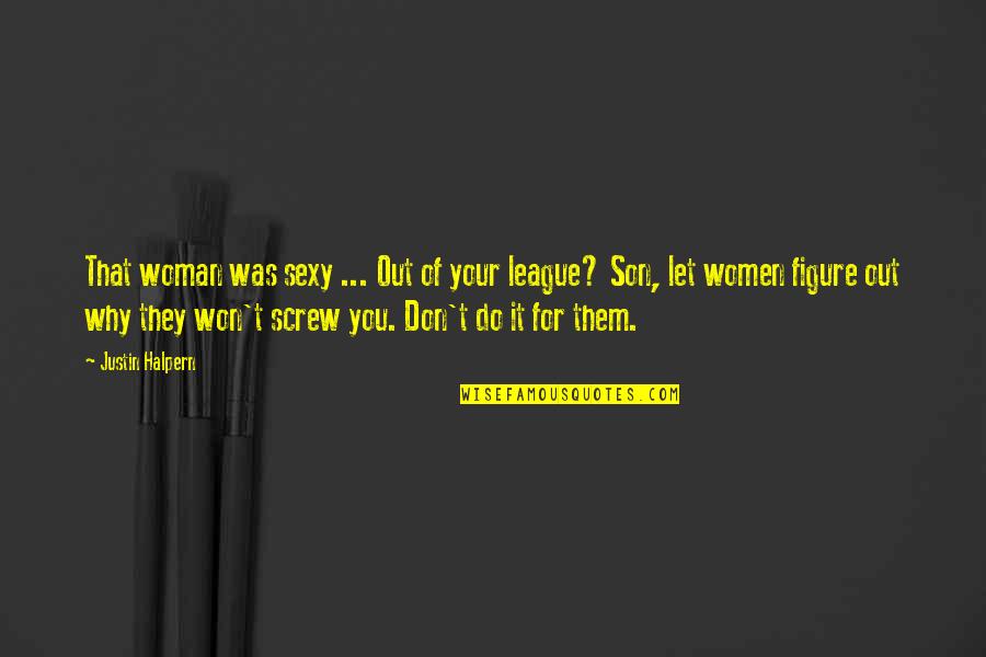 Attractiveness Quotes By Justin Halpern: That woman was sexy ... Out of your Attractiveness Quotes By Justin Halpern: That woman was sexy ... Out of your