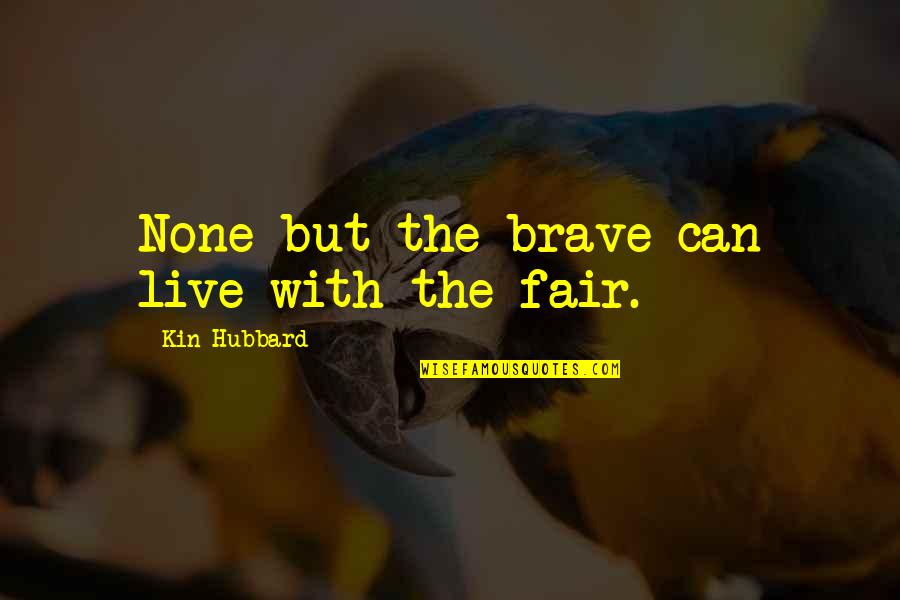 Attractiveness Quotes By Kin Hubbard: None but the brave can live with the