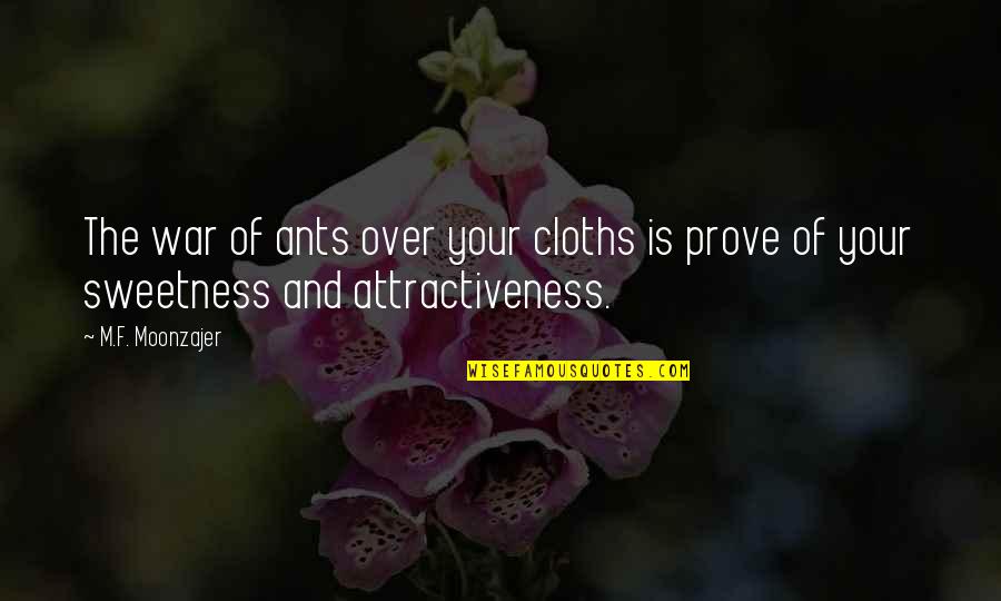 Attractiveness Quotes By M.F. Moonzajer: The war of ants over your cloths is
