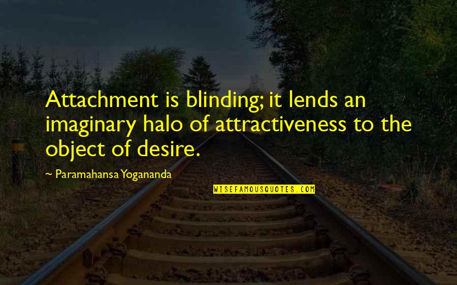 Attractiveness Quotes By Paramahansa Yogananda: Attachment is blinding; it lends an imaginary halo