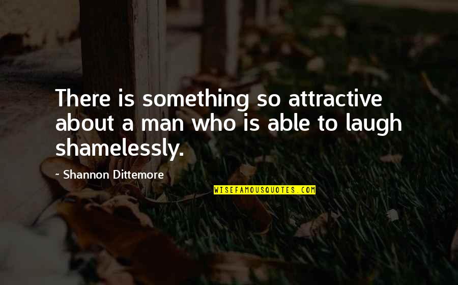 Attractiveness Quotes By Shannon Dittemore: There is something so attractive about a man