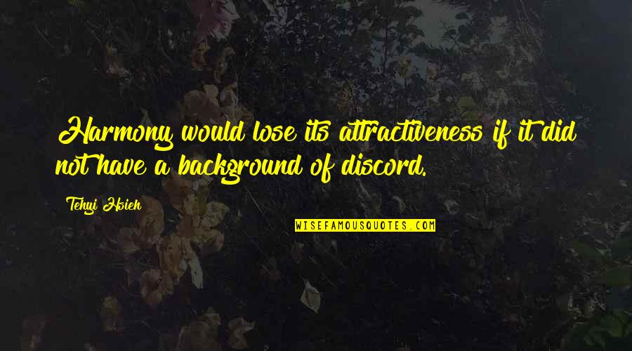 Attractiveness Quotes By Tehyi Hsieh: Harmony would lose its attractiveness if it did