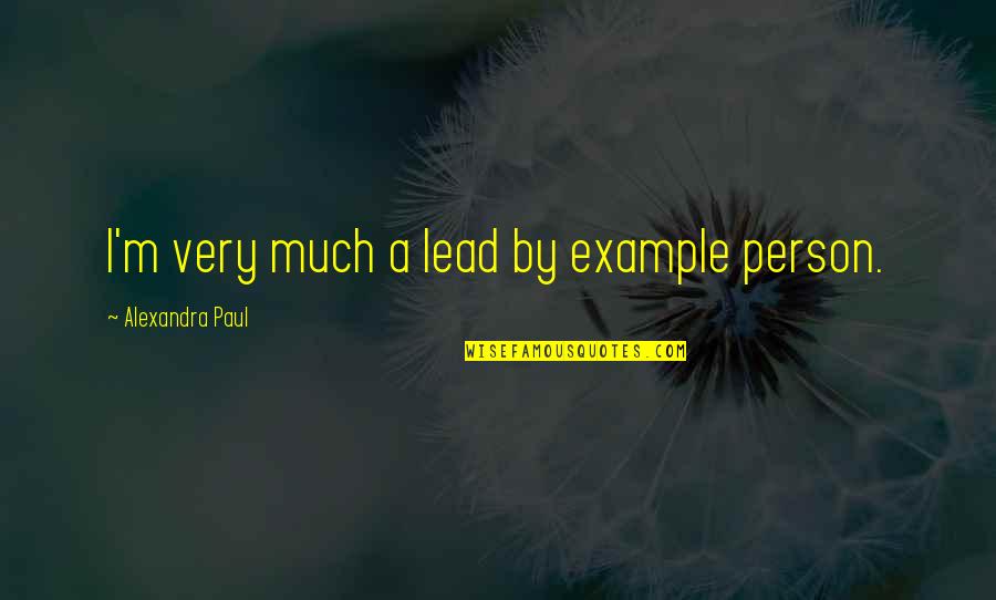 Attractivenessiveness Quotes By Alexandra Paul: I'm very much a lead by example person.