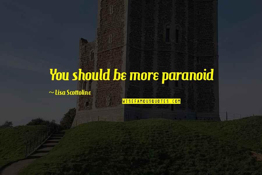 Attractivess Quotes By Lisa Scottoline: You should be more paranoid Attractivess Quotes By Lisa Scottoline: You should be more paranoid