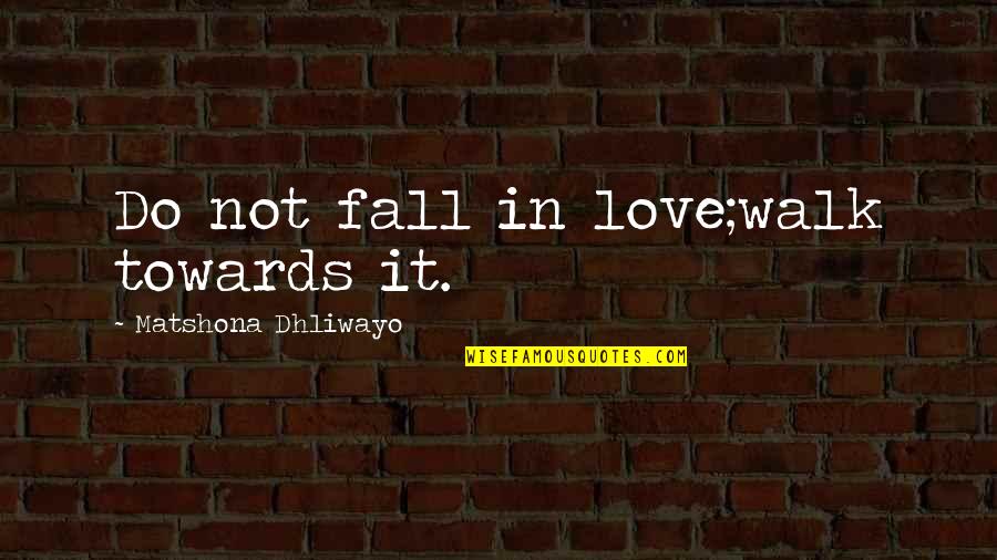 Attractivess Quotes By Matshona Dhliwayo: Do not fall in love;walk towards it. Attractivess Quotes By Matshona Dhliwayo: Do not fall in love;walk towards it.