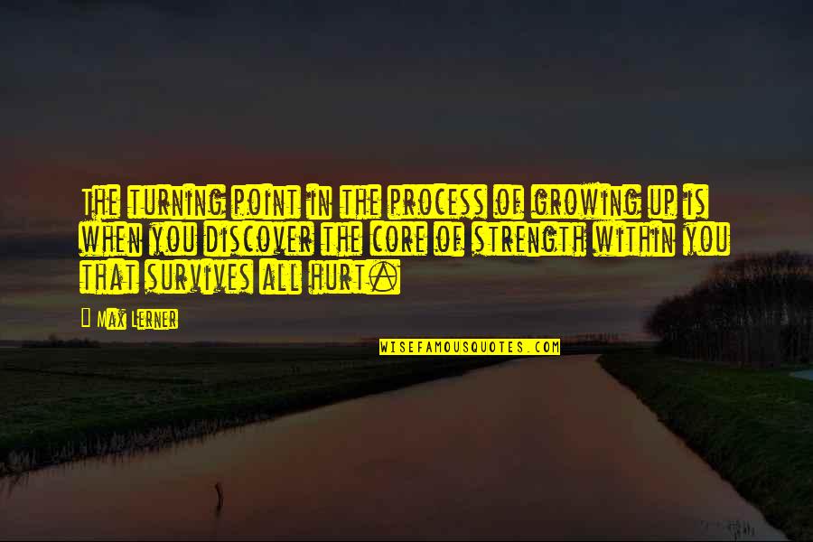 Attractivess Quotes By Max Lerner: The turning point in the process of growing Attractivess Quotes By Max Lerner: The turning point in the process of growing