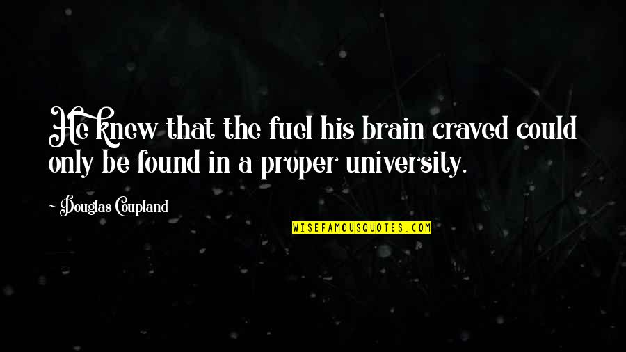 Attractor Quotes By Douglas Coupland: He knew that the fuel his brain craved