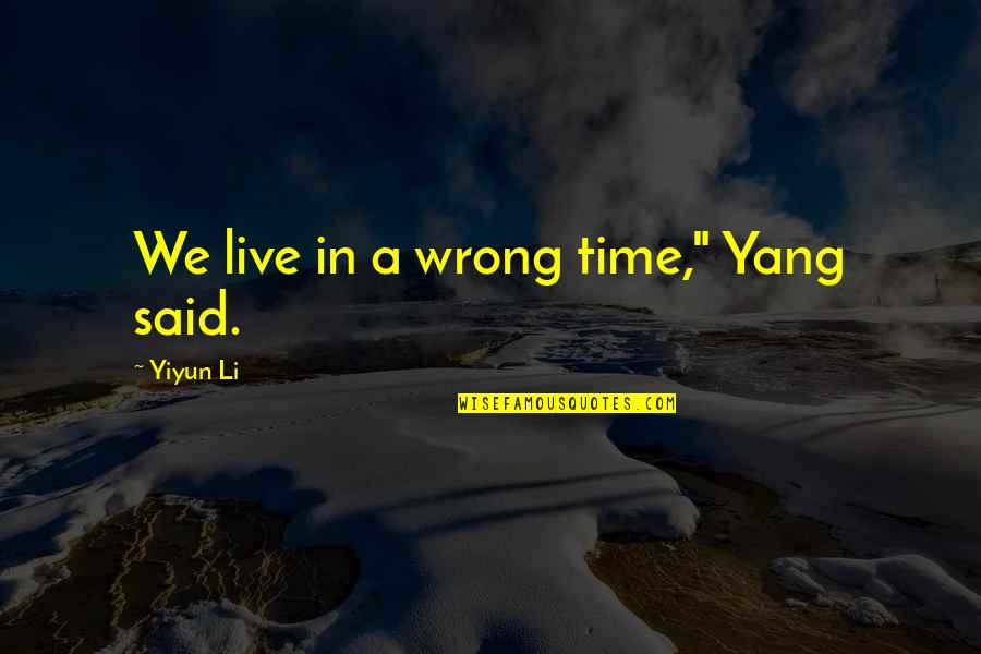 Attractor Quotes By Yiyun Li: We live in a wrong time," Yang said.