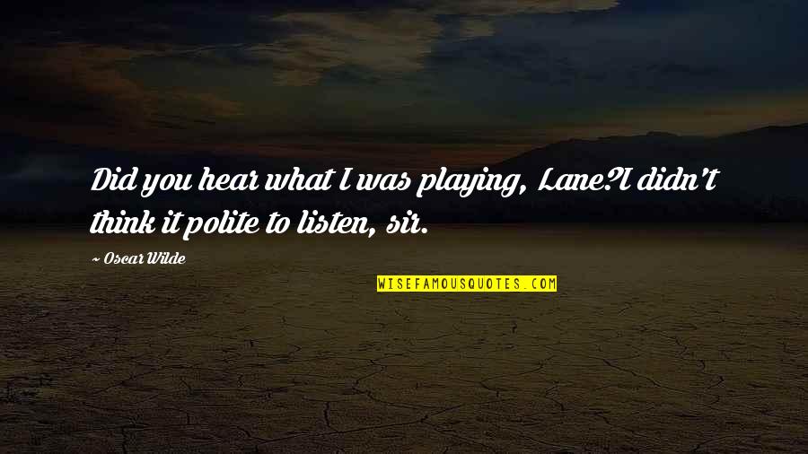Attractors Basin Quotes By Oscar Wilde: Did you hear what I was playing, Lane?I