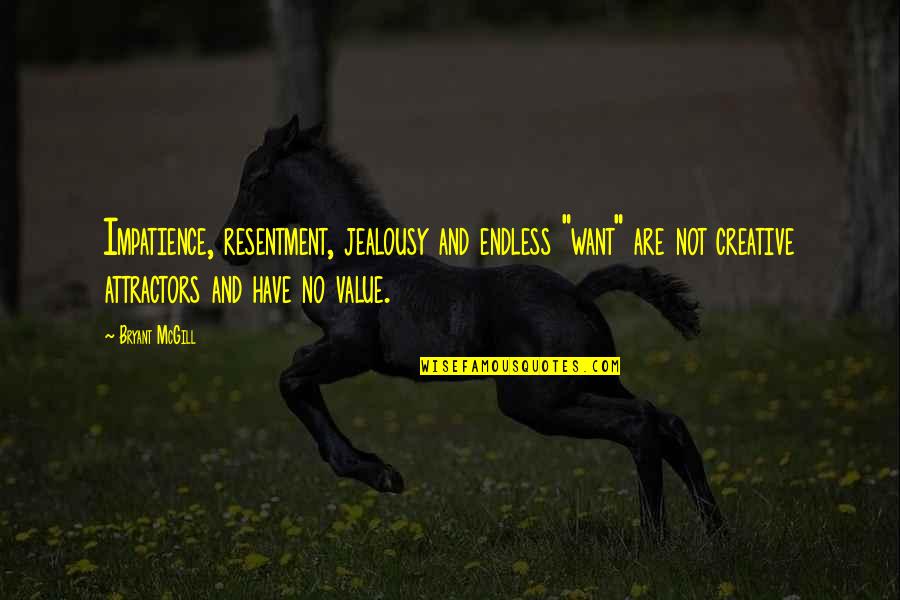 Attractors Quotes By Bryant McGill: Impatience, resentment, jealousy and endless "want" are not