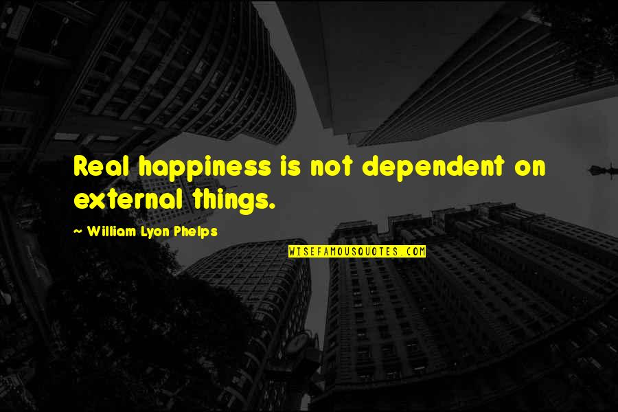 Attractours Quotes By William Lyon Phelps: Real happiness is not dependent on external things.