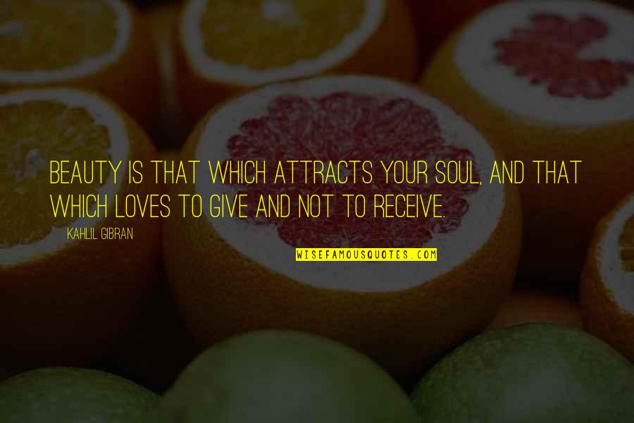 Attracts All The Beauty Quotes By Kahlil Gibran: Beauty is that which attracts your soul, and
