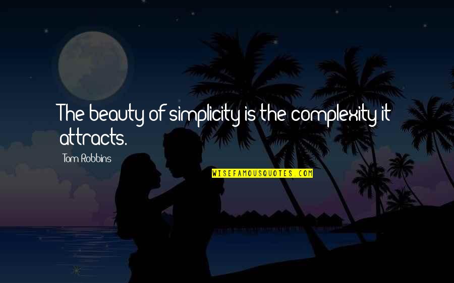 Attracts All The Beauty Quotes By Tom Robbins: The beauty of simplicity is the complexity it