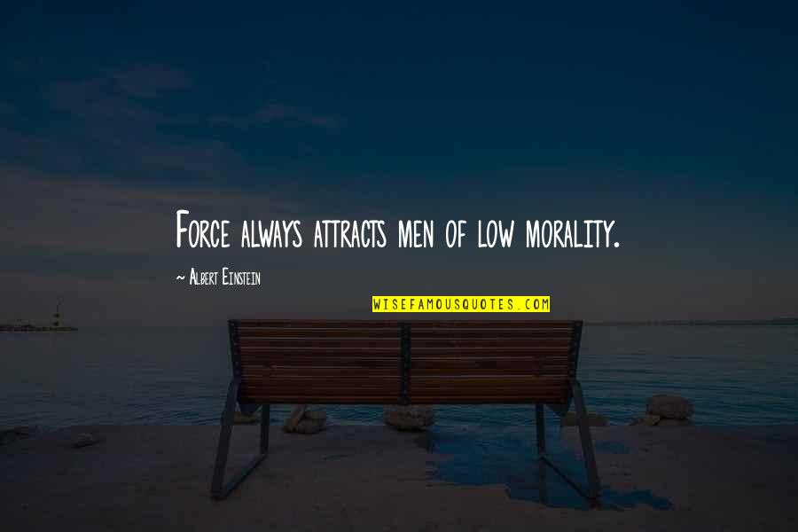 Attracts Quotes By Albert Einstein: Force always attracts men of low morality.