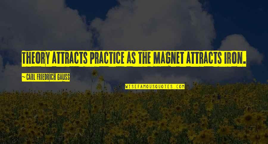 Attracts Quotes By Carl Friedrich Gauss: Theory attracts practice as the magnet attracts iron.
