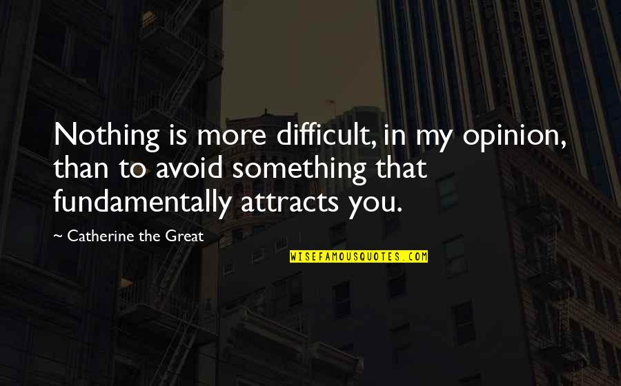 Attracts Quotes By Catherine The Great: Nothing is more difficult, in my opinion, than