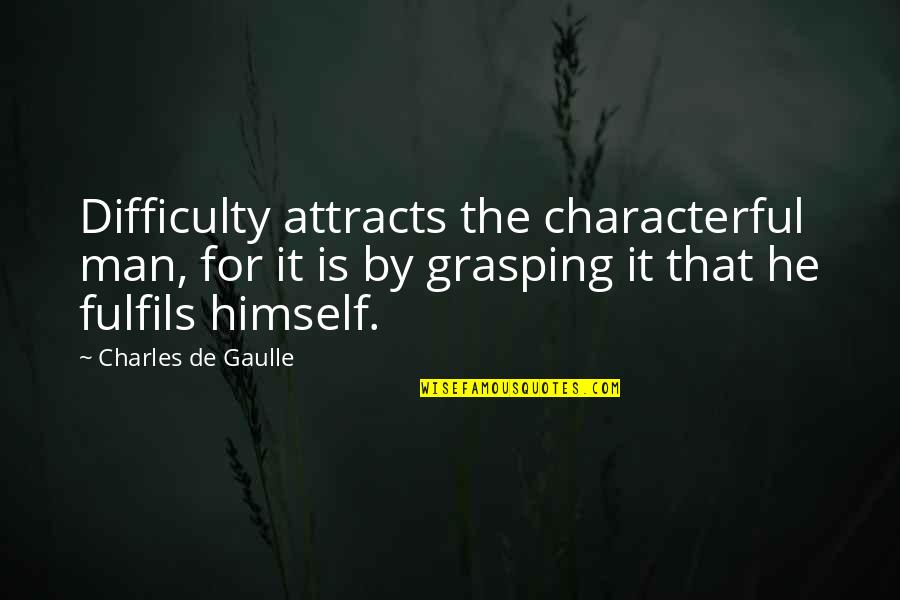 Attracts Quotes By Charles De Gaulle: Difficulty attracts the characterful man, for it is