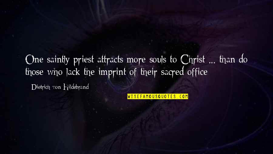Attracts Quotes By Dietrich Von Hildebrand: One saintly priest attracts more souls to Christ