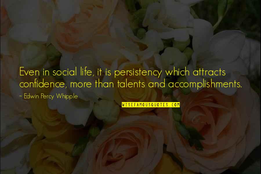 Attracts Quotes By Edwin Percy Whipple: Even in social life, it is persistency which