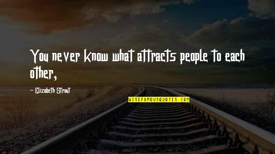 Attracts Quotes By Elizabeth Strout: You never know what attracts people to each