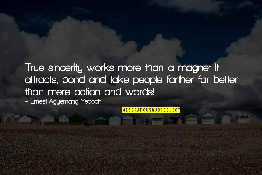 Attracts Quotes By Ernest Agyemang Yeboah: True sincerity works more than a magnet. It