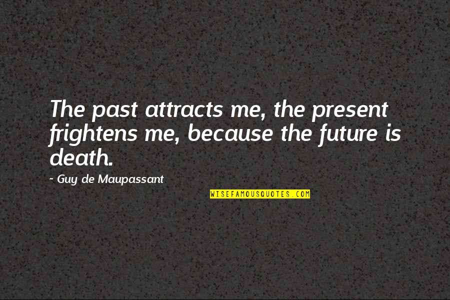 Attracts Quotes By Guy De Maupassant: The past attracts me, the present frightens me,