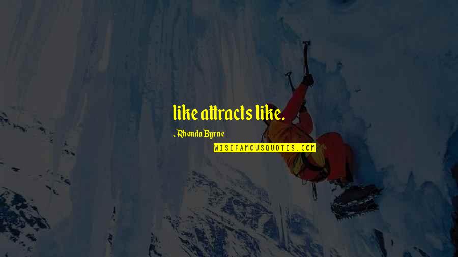 Attracts Quotes By Rhonda Byrne: like attracts like.