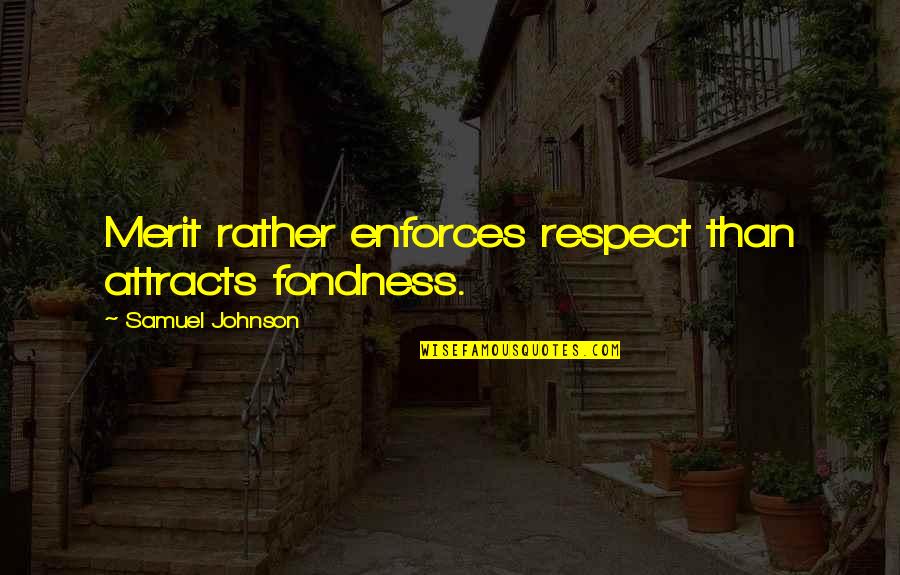 Attracts Quotes By Samuel Johnson: Merit rather enforces respect than attracts fondness.