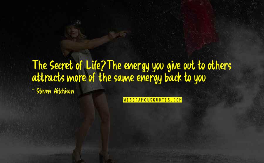 Attracts Quotes By Steven Aitchison: The Secret of Life?The energy you give out