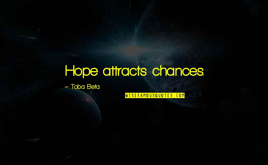 Attracts Quotes By Toba Beta: Hope attracts chances.