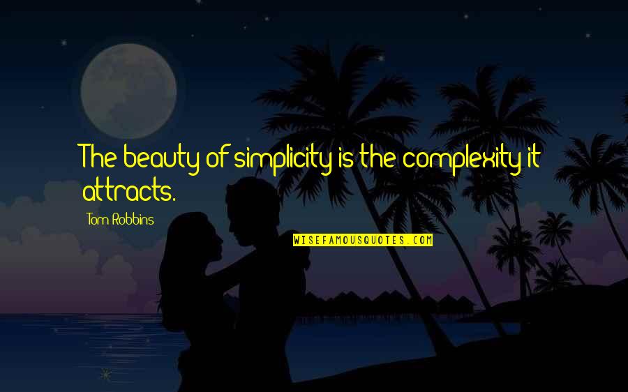 Attracts Quotes By Tom Robbins: The beauty of simplicity is the complexity it