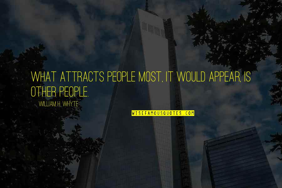 Attracts Quotes By William H. Whyte: What attracts people most, it would appear, is