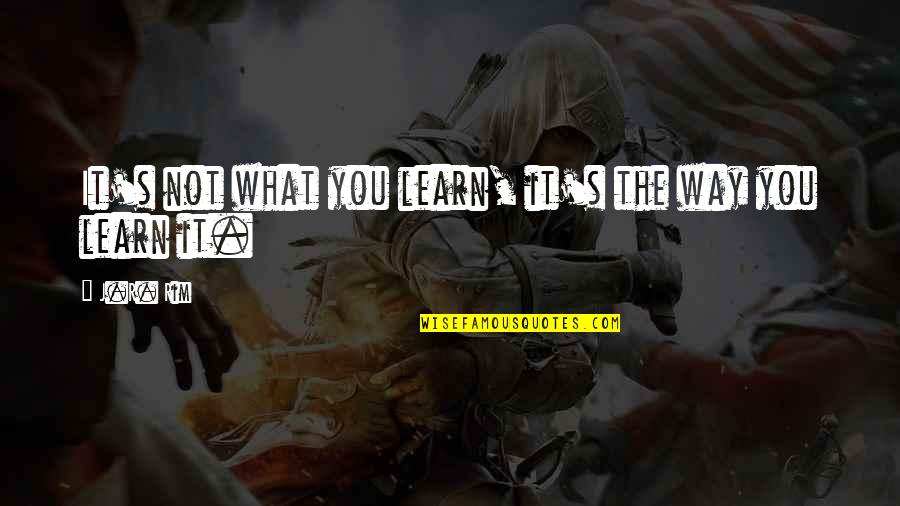 Attraktive Arbeitgeber Quotes By J.R. Rim: It's not what you learn, it's the way