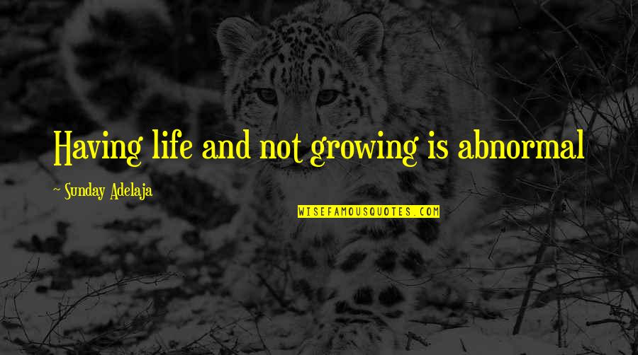 Attraktive Arbeitgeber Quotes By Sunday Adelaja: Having life and not growing is abnormal