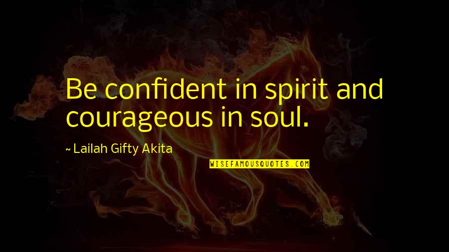Attraper En Quotes By Lailah Gifty Akita: Be confident in spirit and courageous in soul.