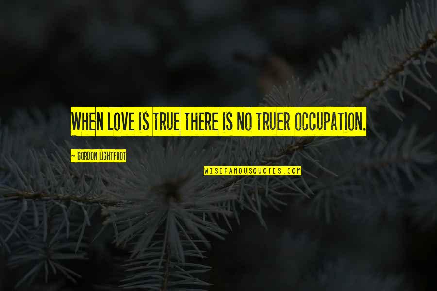 Attraper Quotes By Gordon Lightfoot: When love is true there is no truer