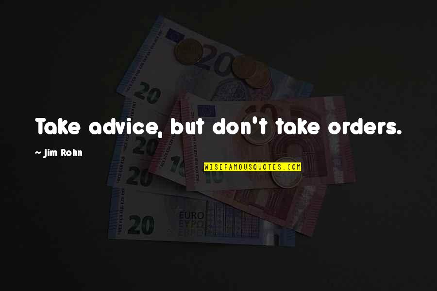 Attraper Quotes By Jim Rohn: Take advice, but don't take orders.