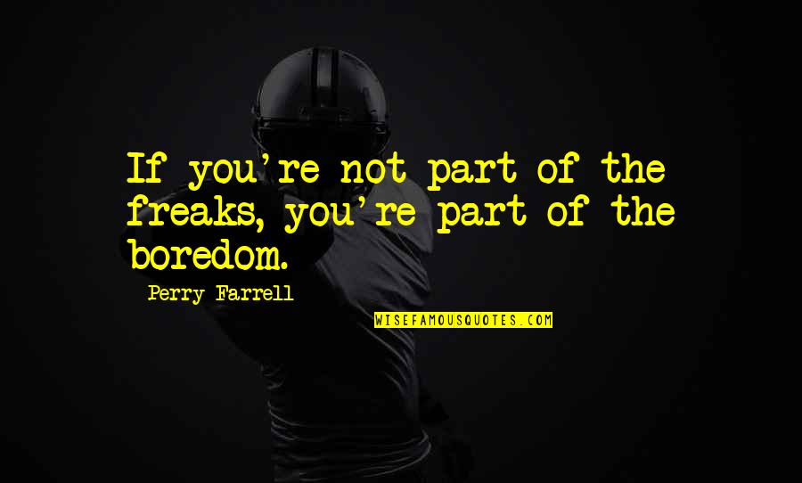 Attrations Quotes By Perry Farrell: If you're not part of the freaks, you're