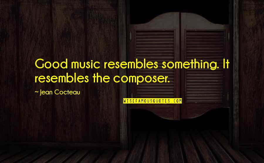 Attrattivo Quotes By Jean Cocteau: Good music resembles something. It resembles the composer. Attrattivo Quotes By Jean Cocteau: Good music resembles something. It resembles the composer.