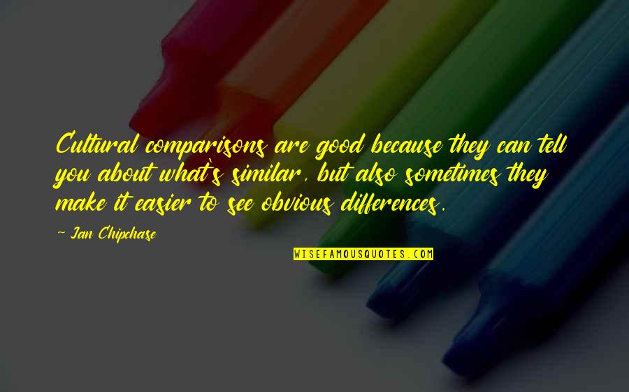 Attraversare Italia Quotes By Jan Chipchase: Cultural comparisons are good because they can tell Attraversare Italia Quotes By Jan Chipchase: Cultural comparisons are good because they can tell